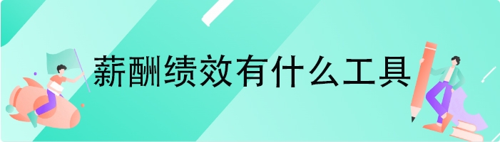 薪酬绩效有什么工具