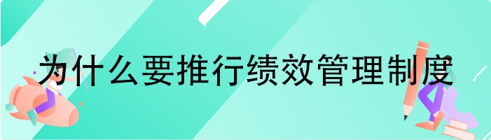 为什么要推行绩效管理制度