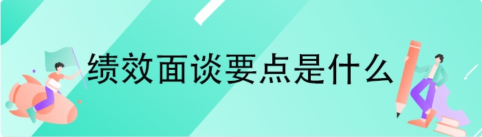绩效面谈要点是什么