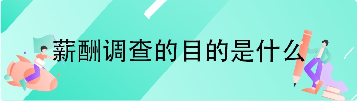 薪酬调查的目的是什么
