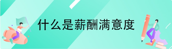 什么是薪酬满意度