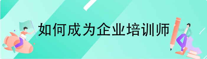 如何成为企业培训师