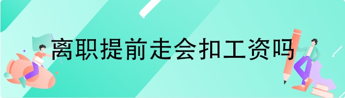 离职提前走会扣工资吗