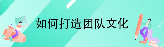 如何打造团队文化