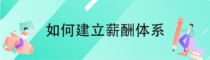 如何建立薪酬体系