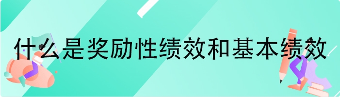 什么是奖励性绩效和基本绩效