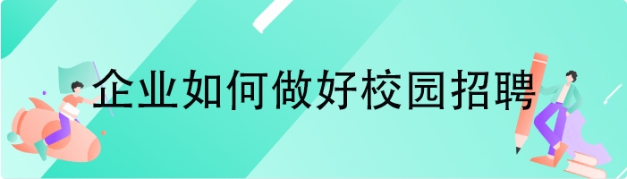 企业如何做好校园招聘