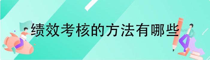 绩效考核的方法有哪些