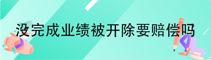 没完成业绩被开除要赔偿吗