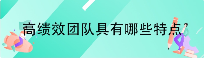 高绩效团队具有哪些特点