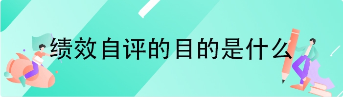 绩效自评的目的是什么