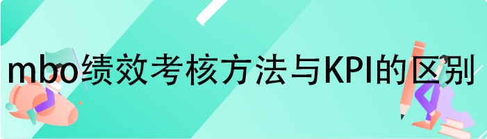 mbo绩效考核方法与KPI的区别