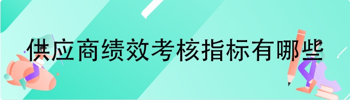 供应商绩效考核指标有哪些