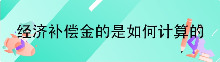 经济补偿金的是如何计算的