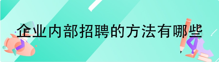 企业内部招聘的方法有哪些
