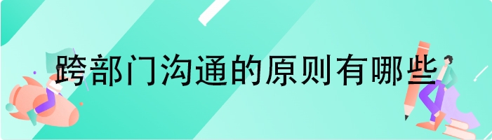 跨部门沟通的原则有哪些