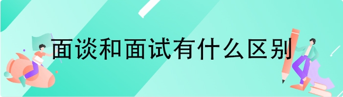 面谈和面试有什么区别