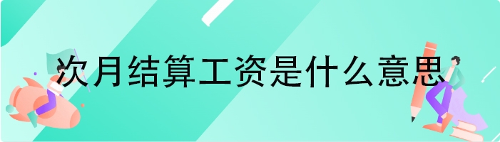 次月结算工资是什么意思
