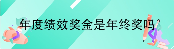 年度绩效奖金是年终奖吗