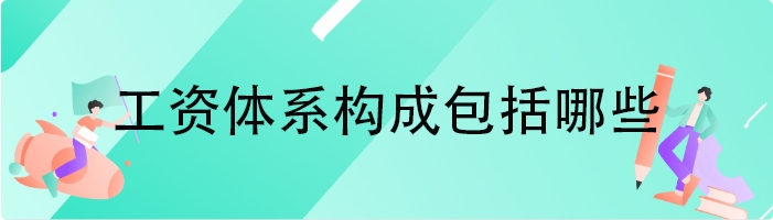 工资体系构成包括哪些