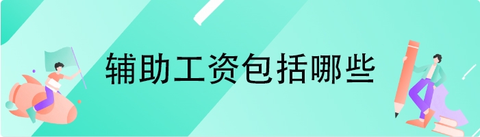 辅助工资包括哪些