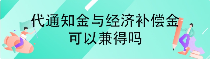 代通知金与经济补偿金可以兼得吗