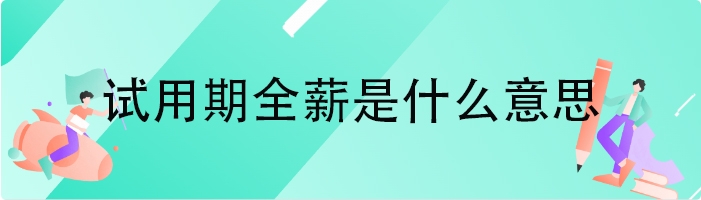 试用期全薪是什么意思