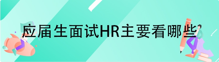 应届生面试HR主要看哪些