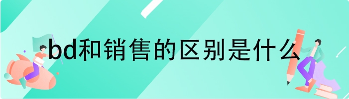 bd和销售的区别是什么
