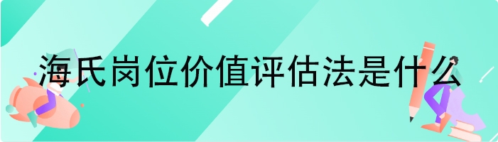 海氏岗位价值评估法是什么