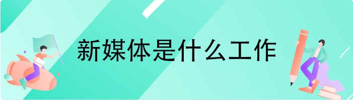 新媒体是什么工作