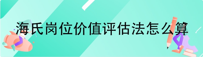 海氏岗位价值评估法怎么算