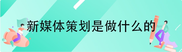 新媒体策划是做什么的