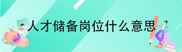 人才储备岗位什么意思