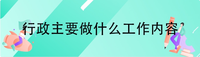 行政主要做什么工作内容