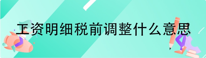 工资明细税前调整什么意思