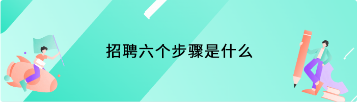 招聘六个步骤是什么