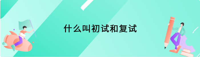 什么叫初试和复试