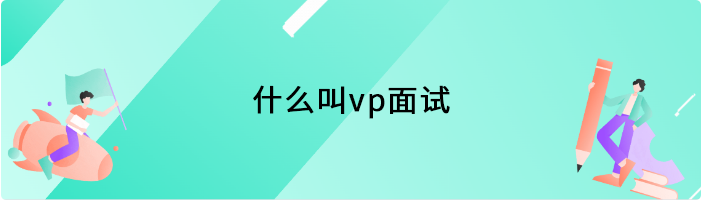 什么叫vp面试