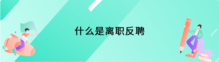 什么是离职反聘