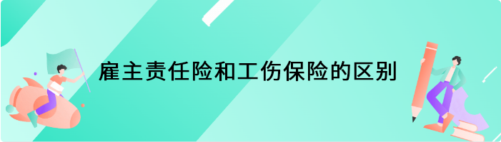 雇主责任险和工伤保险的区别