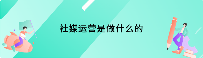 社媒运营是做什么的