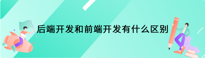 后端开发和前端开发有什么区别