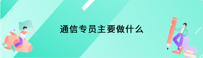 通信专员主要做什么
