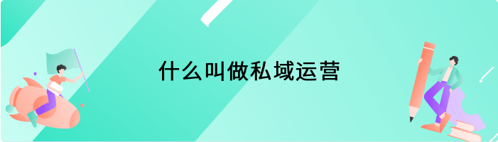 什么叫做私域运营
