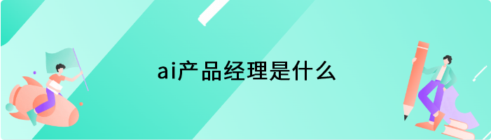 ai产品经理是什么