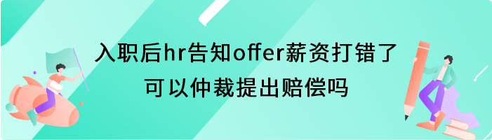 入职后HR告知offer薪资打错了,可以仲裁提出赔偿吗
