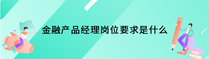 金融产品经理岗位要求是什么