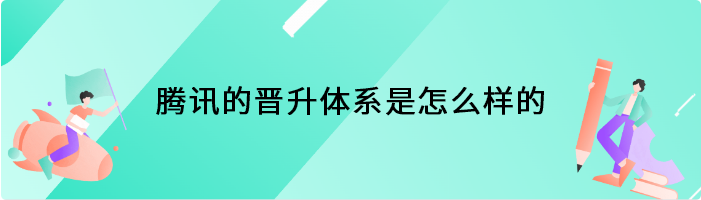 腾讯的晋升体系是怎么样的