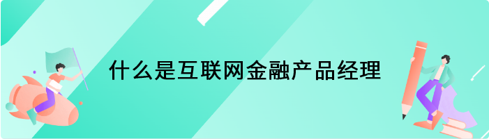 什么是互联网金融产品经理